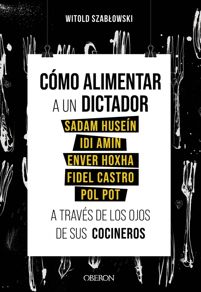 [9788441543546] Cómo alimentar a un dictador. Sadam Huseín, Idi Amin, Enver Hoxha, Fidel Castro