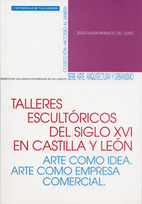 [9788484481904] Talleres Escultóricos Del S. Xvi En Castilla Y León. Arte Como Idea. Arte Como E