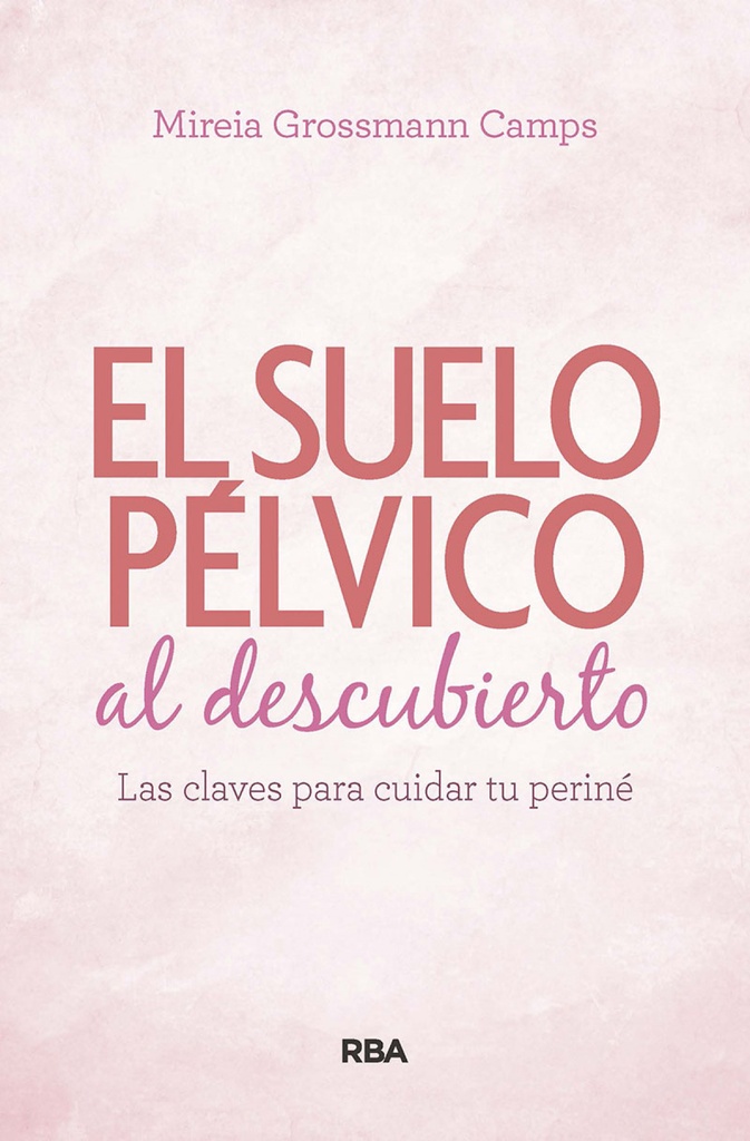 [9788490569184] Suelo pélvico al descubierto. Las claves para cuidar tu periné