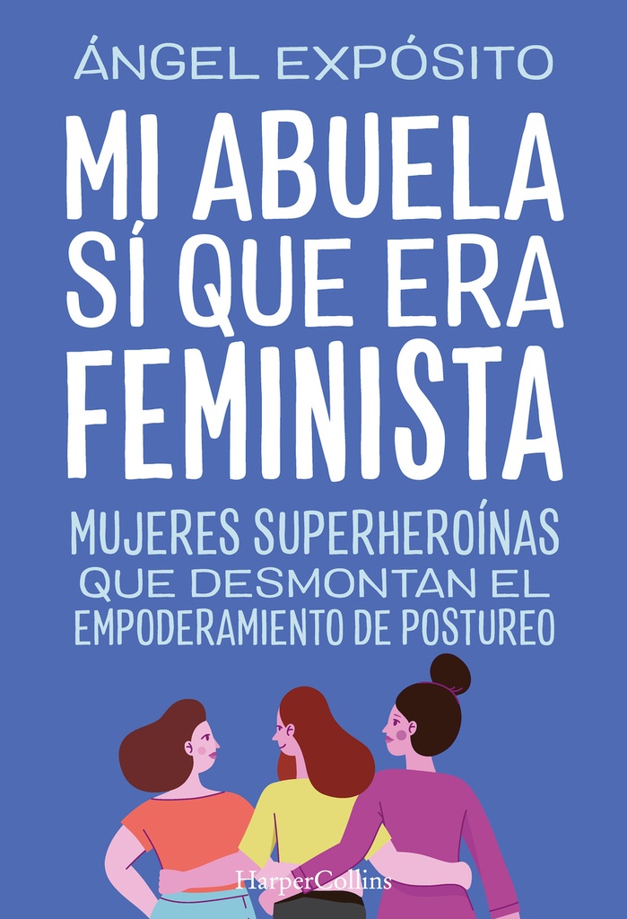 [9788491398783] Mi abuela sí que era feminista. Mujeres superheroínas que desmontan el feminismo