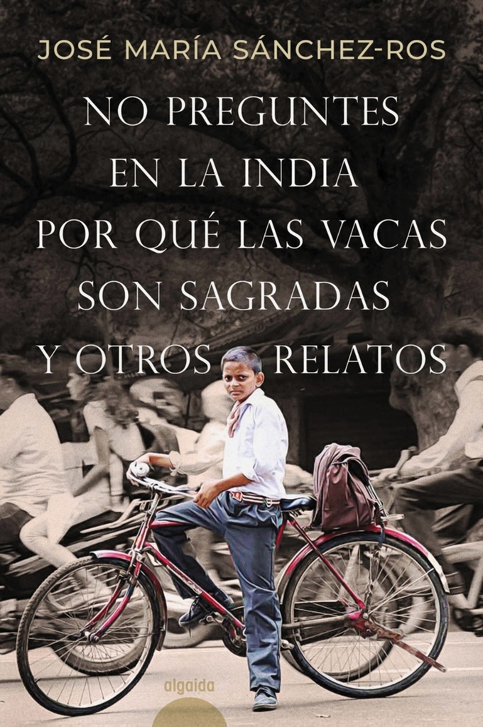 [9788491898573] No preguntes en la India por qué las vacas son sagradas y otros relatos