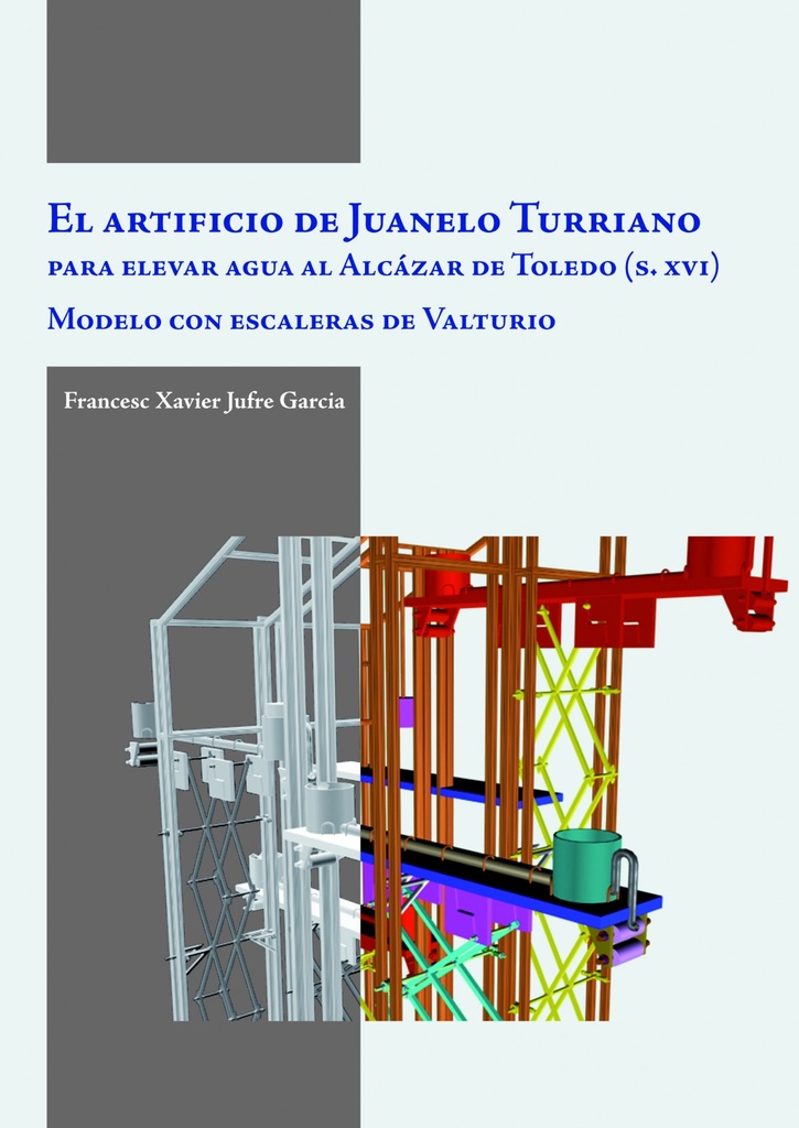 [9788497432832] El artificio Juanelo Turriano para elevar agua al Alcazar de Toledo S. XVI
