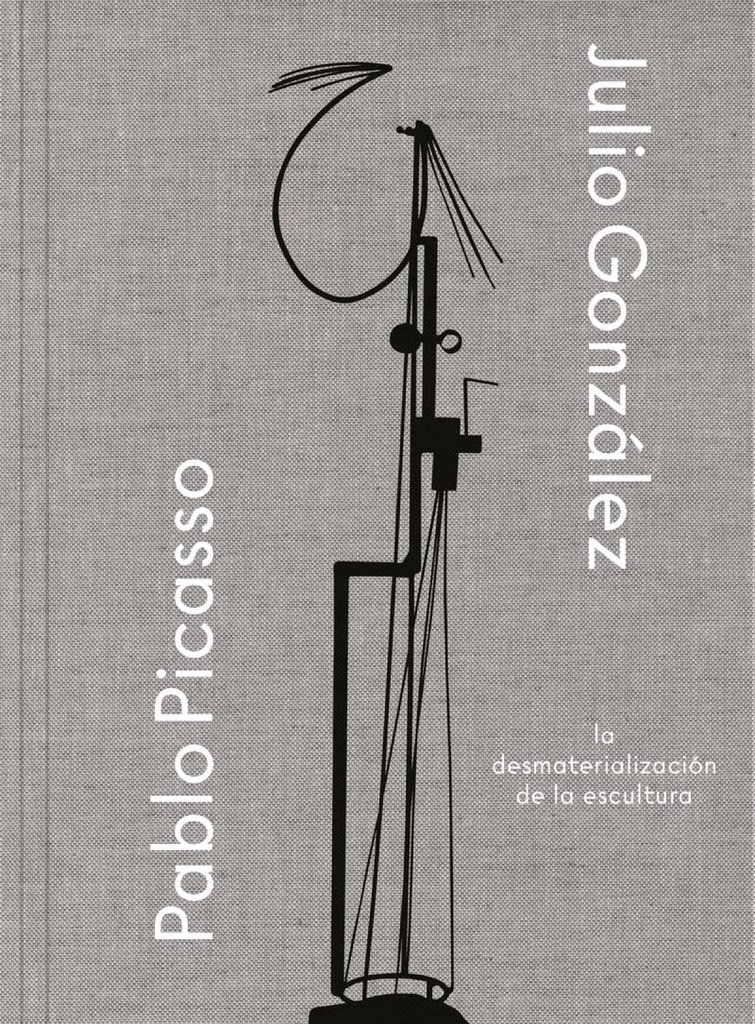 [9788498448238] Julio González- Pablo Picasso. La desmaterialización de la escultura