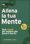 [9788862981897] Allena la tua mente. Quiz visuali per mettere alla prova il tuo Q.I