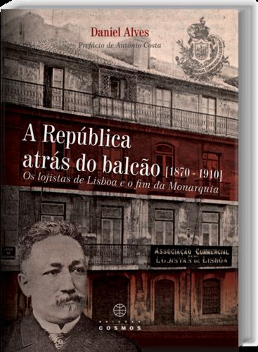 [9789727623754] A República Atrás do Balcão (1870: 1910) Os Logistas de Lisboa e o Fim da Monarq