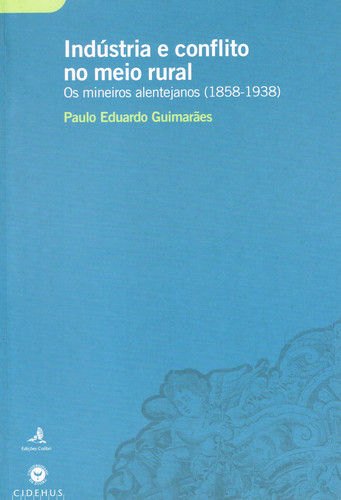 [9789727722693] Indústria e Conflito No Meio Rural - Os Mineiros Alentejanos (1858-1938)