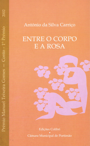[9789727723959] Entre o Corpo e a Rosaprémio Manuel Texeira Gomes 2002 (conto - 1.º Prémio)