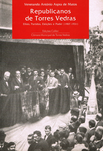 [9789727724161] Republicanos de Torres Vedras - Elites, Partidos, Eleições e Poder (1907-1931)