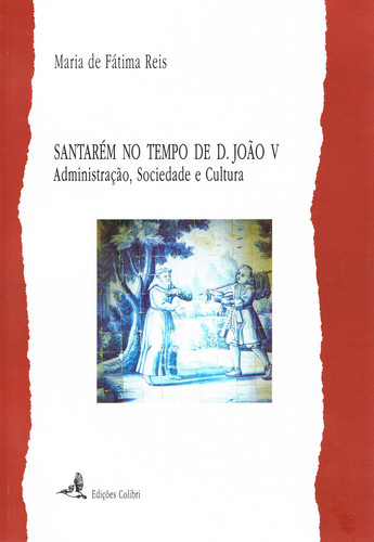 [9789727725151] Santarém No Tempo de D. João V . Administração, Sociedade e Cultura