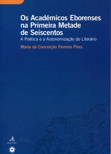 [9789727726172] Os Académicos Eborenses Na Primeira Metade de Seiscentos a Poética e a Autonomiz