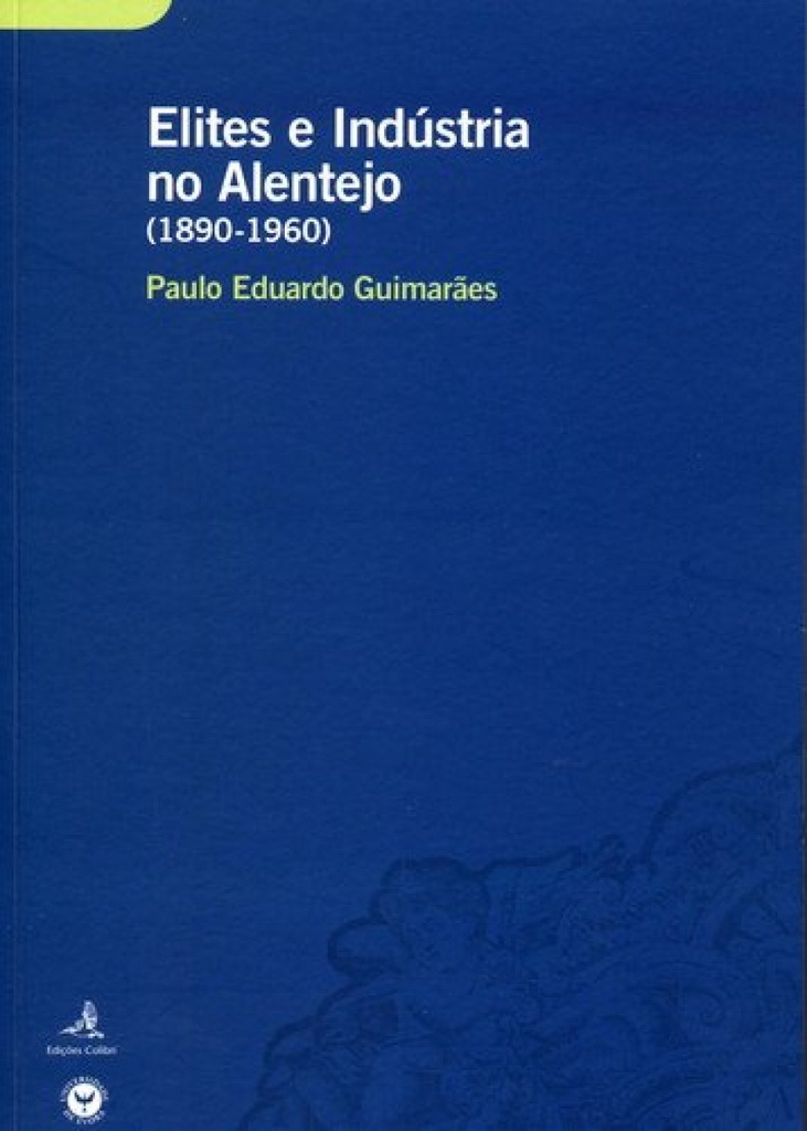 [9789727726424] Elites e Indústria No Alentejo (1890-1960) Um Estudo Sobre o Comportamento Econó