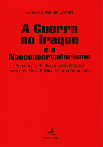[9789727728541] A Guerra No Iraque e o Neo-conservadorismo - Percepção, Realidade e Contributos