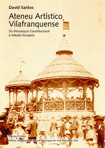 [9789727728558] Ateneu Artístico Vilafranquenseda Monarquia Constitucional À Adesão Europeia