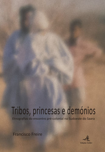 [9789896893781] Tribos, Princesas e Demónios - Etnografias do encontro pré-colonial no Sudoeste