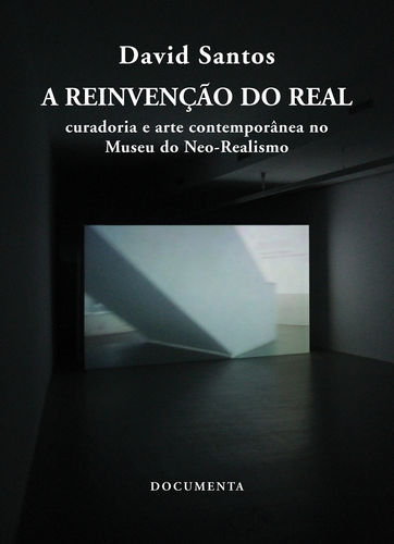 [9789898566904] A Reinvenção Do Real - Curadoria e Arte Contemporânea No Museu Do Neo-realismo