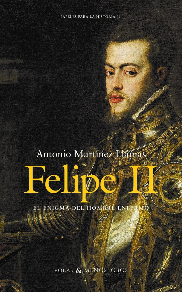 [9788419453136] Felipe II. El enigma del hombre enfermo