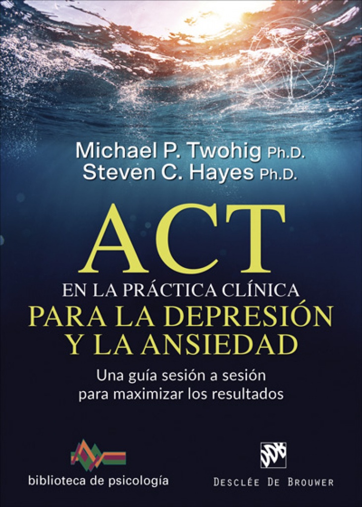 [9788433030757] ACT EN LA PRÁCTICA CLINICA PARA LA DEPRESIÓN Y LA ANSIEDAD