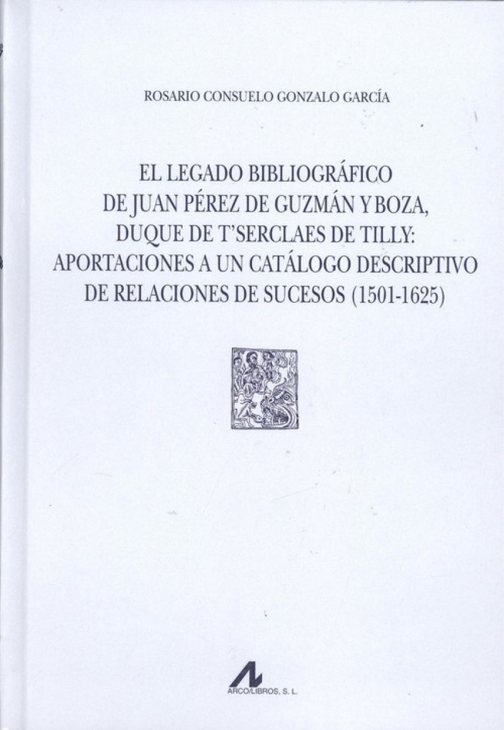 [9788476359693] EL LEGADO BIBLIOGRÁFICO DE JUAN PÉREZ DE GUZMÁN Y BOZA, DUQUE DE T'SERCLAES DE TILLY