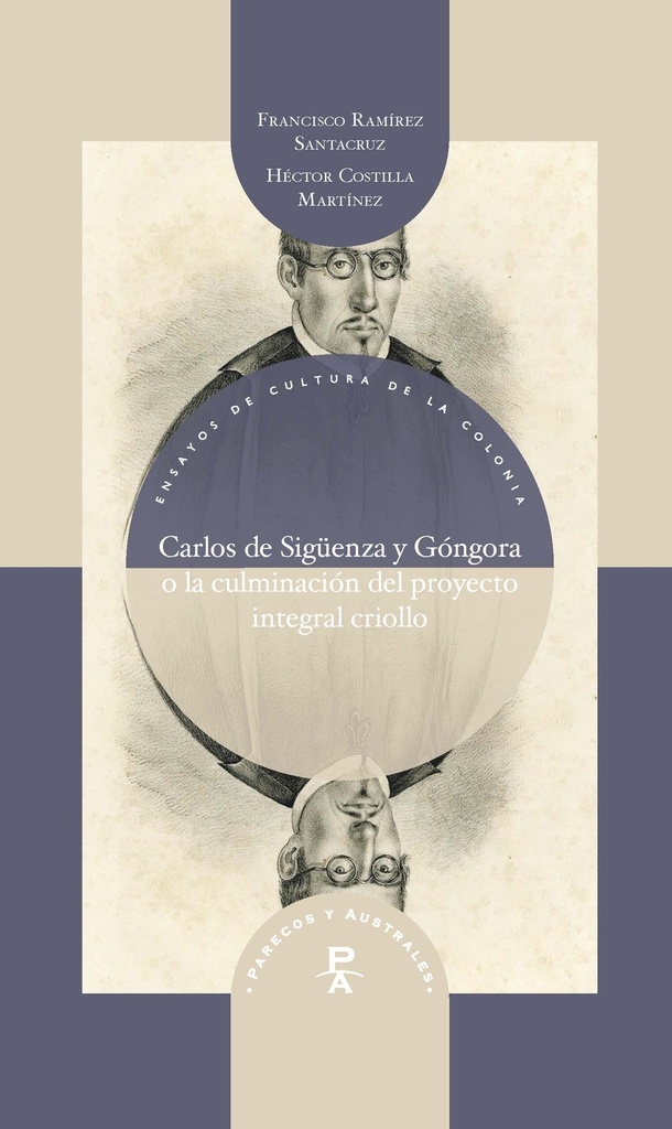[9788491924999] Carlos de Sigüenza y Góngora o la culminación del proyecto integral criollo