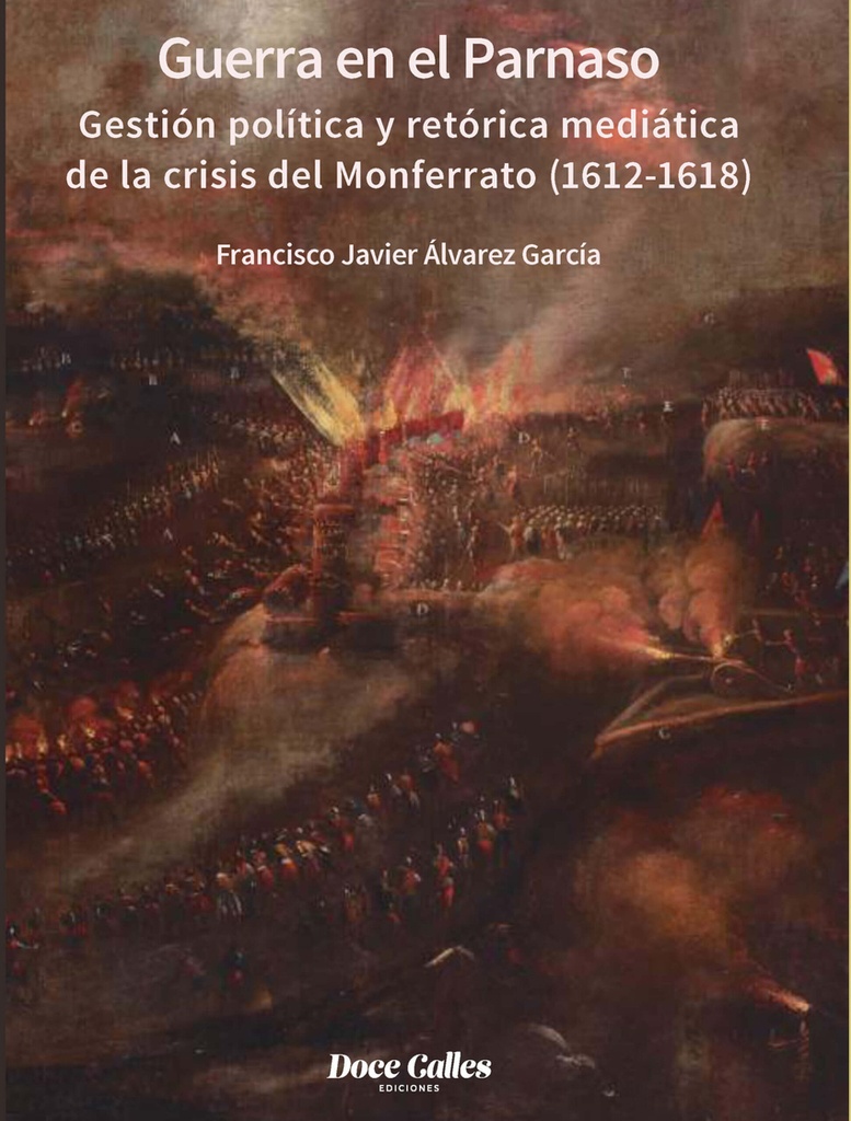 [9788497443821] Guerra en el Parnaso. Gestión política y retórica mediática de la crisis del Monferrato (1612 - 1618)