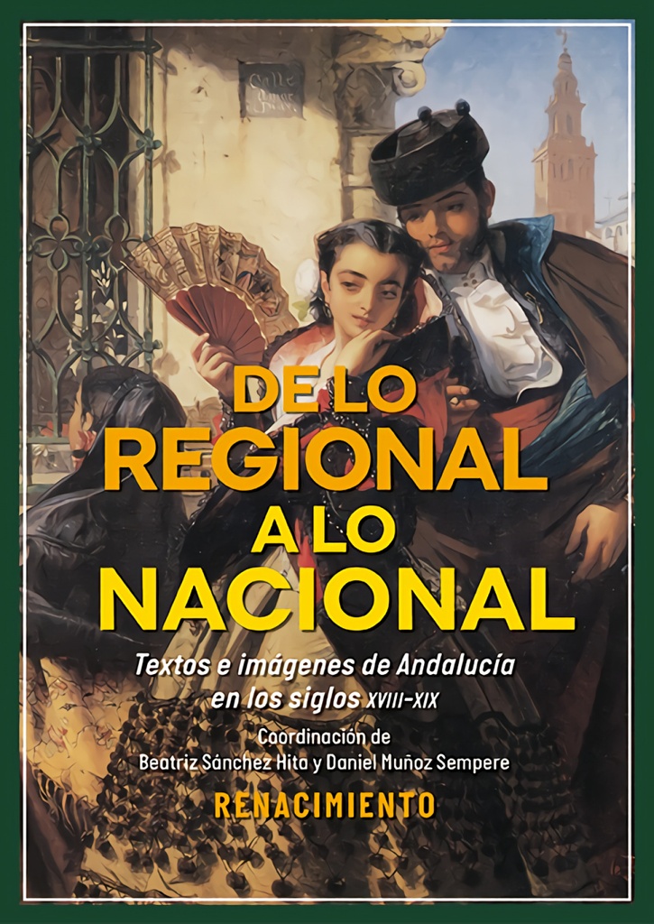 [9791387552237] De lo regional a lo nacional. Textos e imágenes sobre Andalucía en los siglos XVIII-XIX