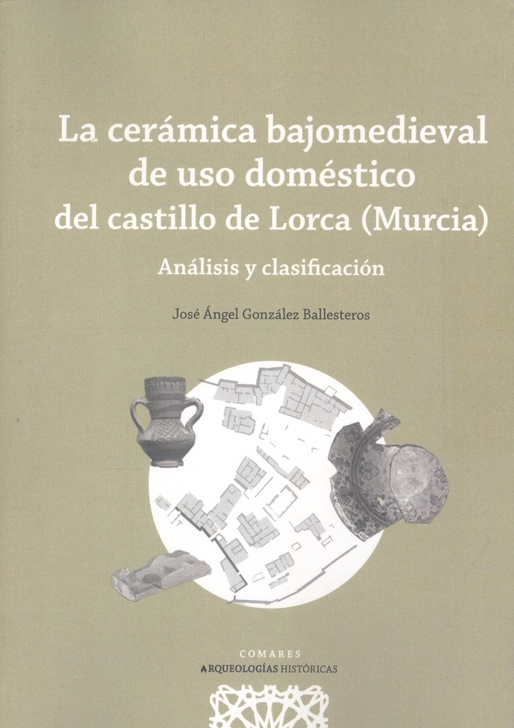 [9788413694498] La Cerámica Bajomedieval de Uso Doméstico del Castillo de Lorca (murcia)