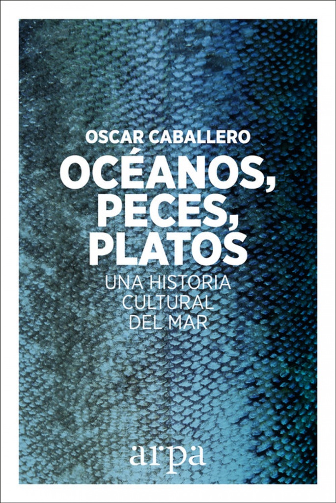 [9788416601639] Ocèanos, Peces, Platos. una Historia Cultural del Mar