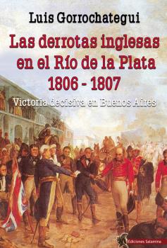 [9788494822476] Las derrotas inglesas en el Río de la Plata 1806 - 1807: Victoria decisiva en Buenos Aires