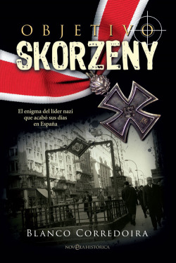 [9788490609187] Objetivo Skorzeny: El enigma del líder nazi que acabó sus días en España